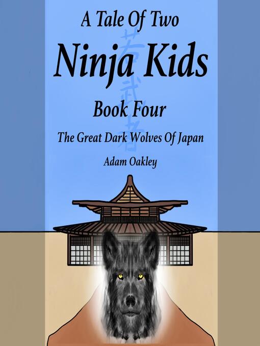 Title details for A Tale of Two Ninja Kids--Book 4--The Great Dark Wolves of Japan by Adam Oakley - Wait list
